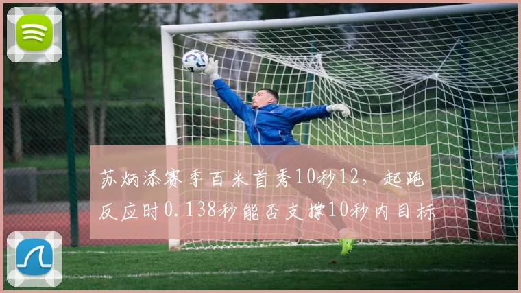 苏炳添赛季百米首秀10秒12，起跑反应时0.138秒能否支撑10秒内目标？